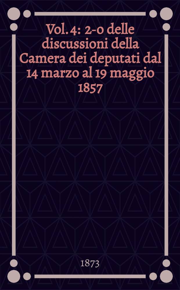 Vol. 4 : 2-o delle discussioni della Camera dei deputati dal 14 marzo al 19 maggio 1857