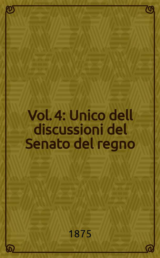Vol. 4 : Unico dell discussioni del Senato del regno