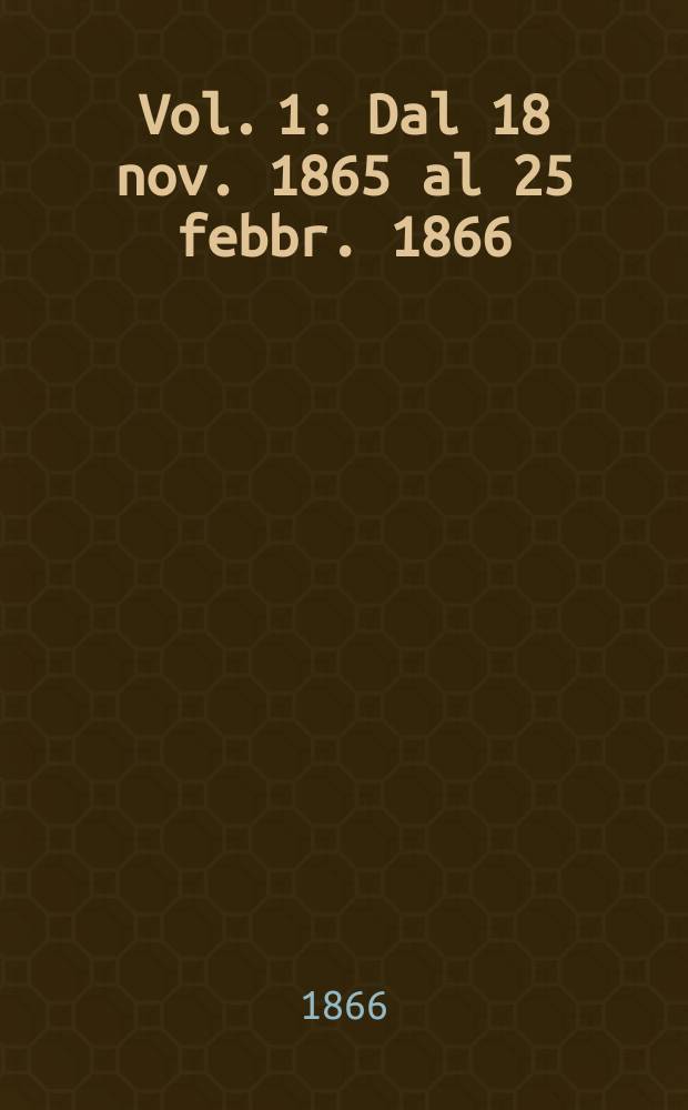 Vol. 1 : Dal 18 nov. 1865 al 25 febbr. 1866