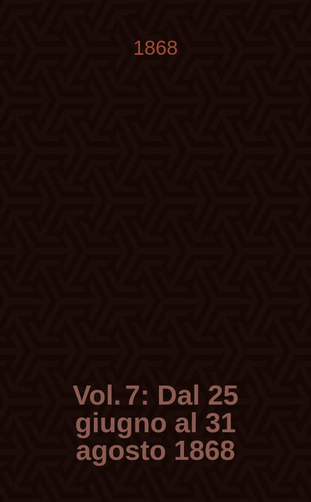 Vol. 7 : Dal 25 giugno al 31 agosto 1868