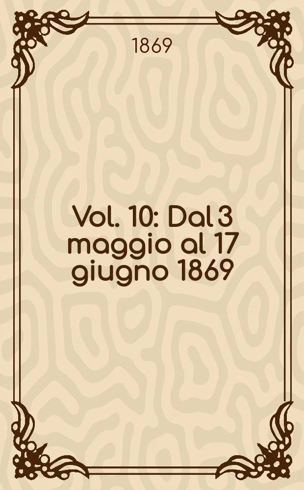 Vol. 10 : Dal 3 maggio al 17 giugno 1869