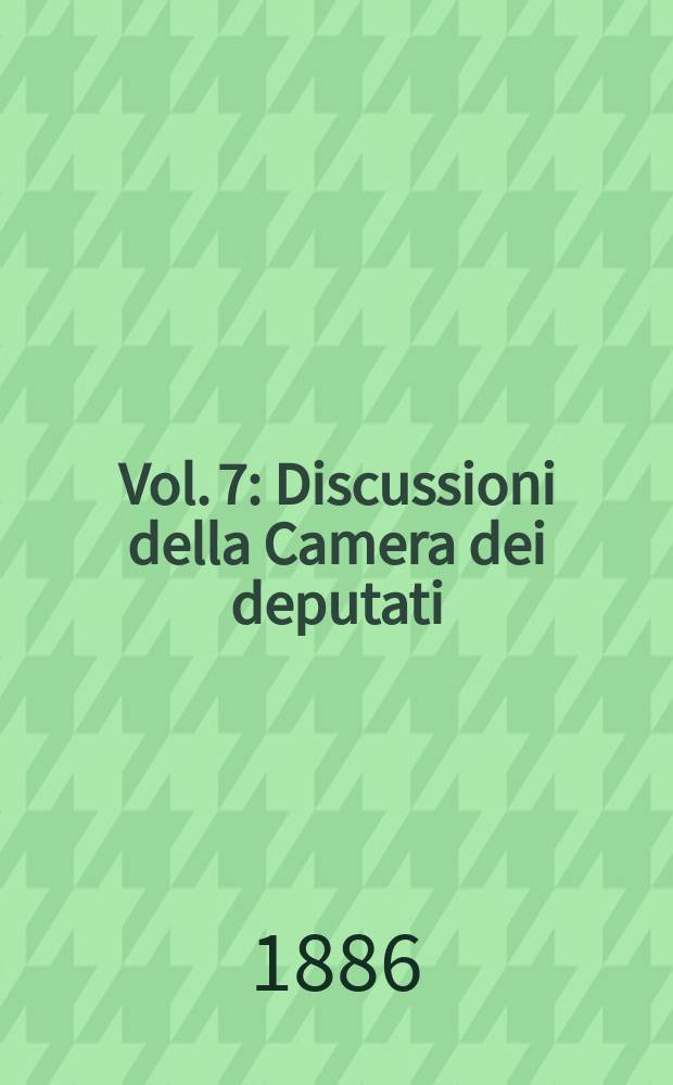 [Vol. 7] : Discussioni della Camera dei deputati