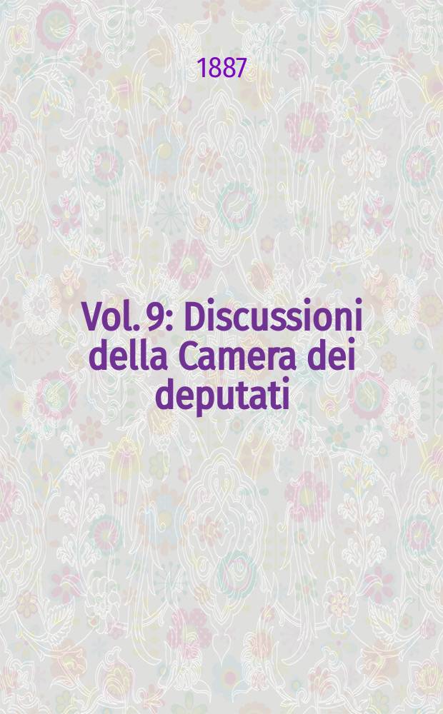 [Vol.] 9 : Discussioni della Camera dei deputati