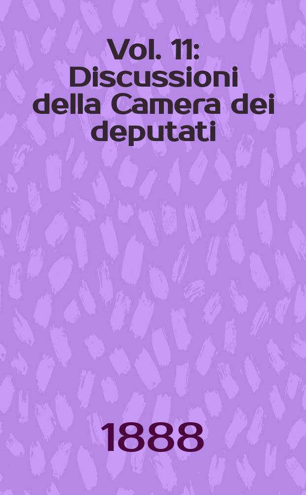 [Vol.] 11 : Discussioni della Camera dei deputati