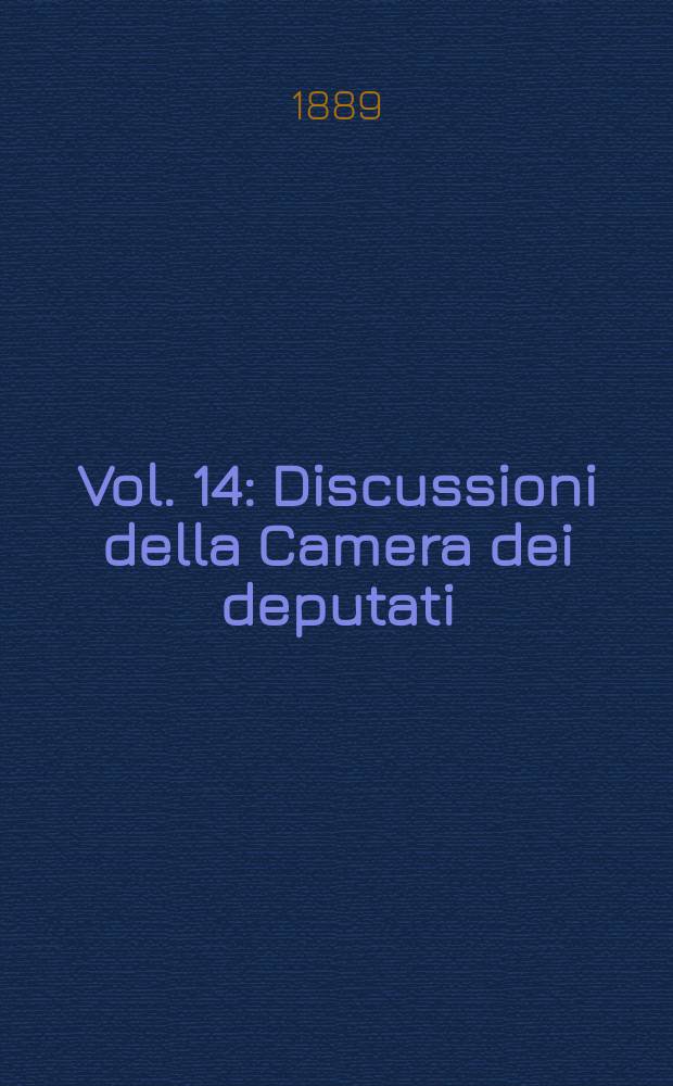 [Vol.] 14 : Discussioni della Camera dei deputati