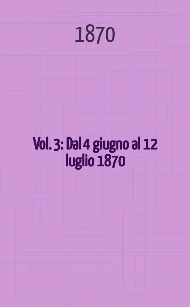 Vol. 3 : Dal 4 giugno al 12 luglio 1870