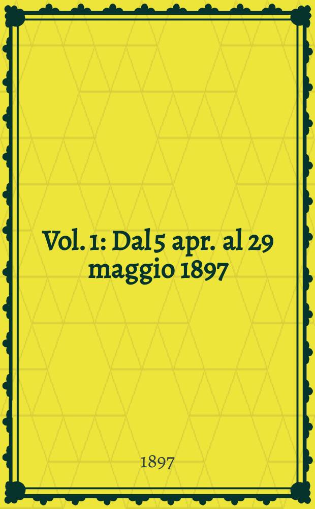 Vol. 1 : Dal 5 apr. al 29 maggio 1897
