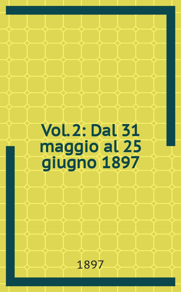 Vol. 2 : Dal 31 maggio al 25 giugno 1897