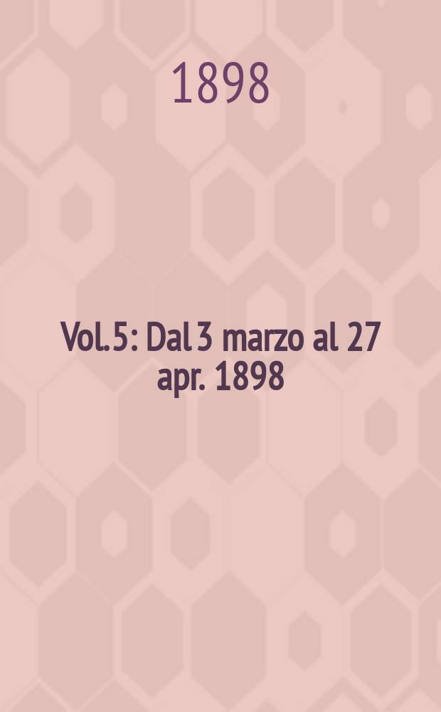 Vol. 5 : Dal 3 marzo al 27 apr. 1898