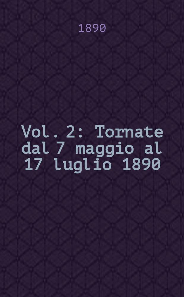 [Vol. 2] : [Tornate dal 7 maggio al 17 luglio 1890]