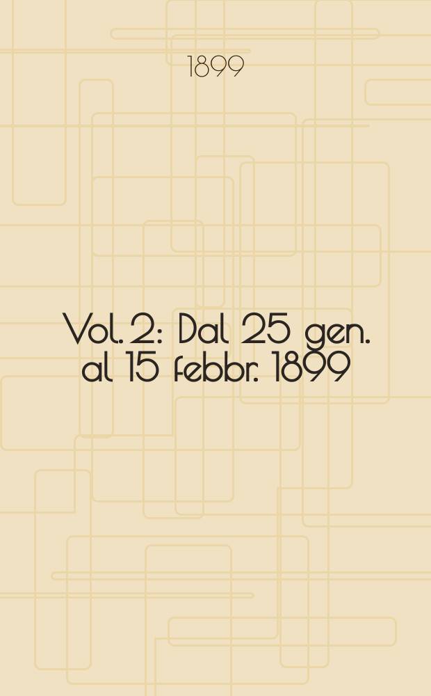 Vol. 2 : Dal 25 gen. al 15 febbr. 1899