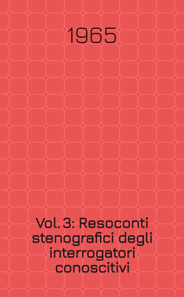 Vol. 3 : Resoconti stenografici degli interrogatori conoscitivi (27 maggio 1964 - 3 dicembre 1964)