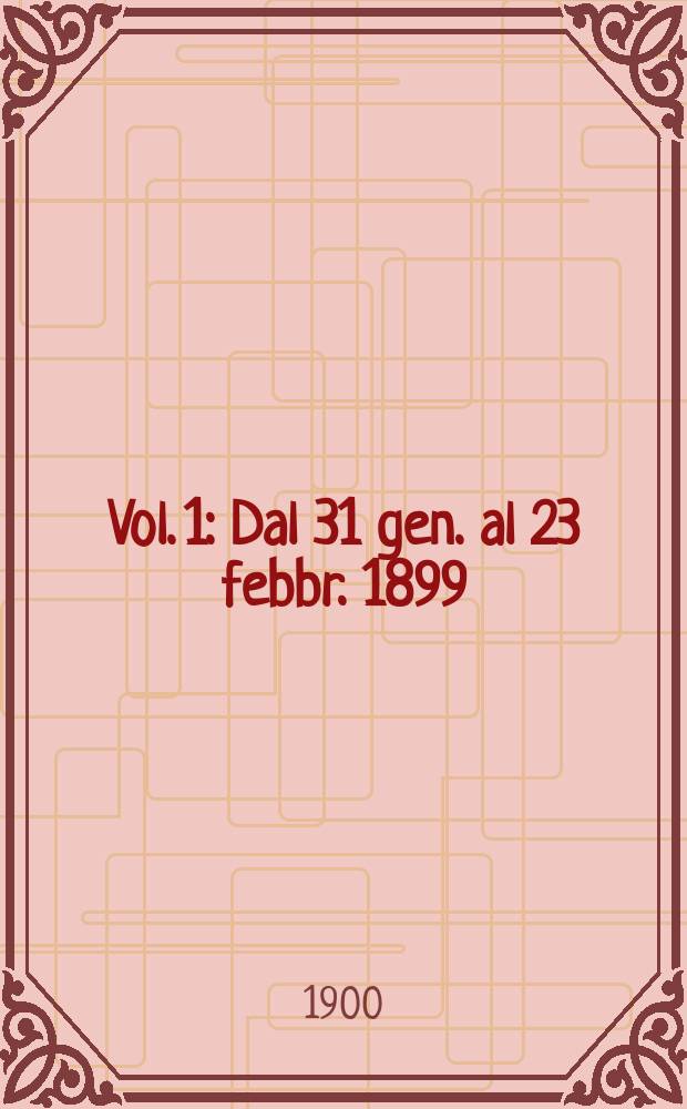 Vol. 1 : Dal 31 gen. al 23 febbr. 1899