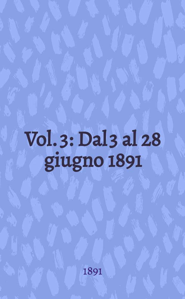 Vol. 3 : Dal 3 al 28 giugno 1891