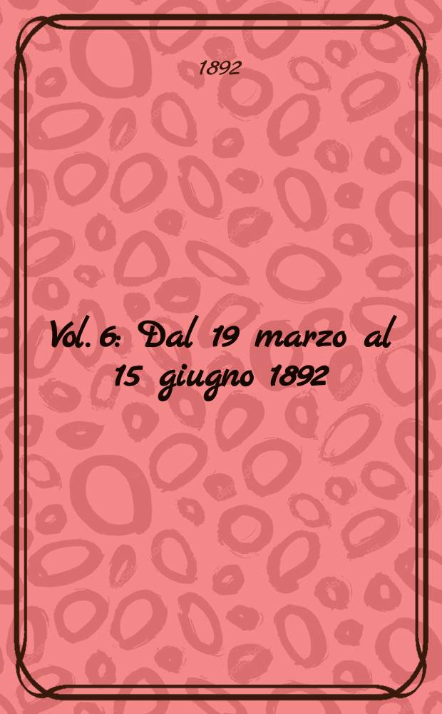 Vol. 6 : Dal 19 marzo al 15 giugno 1892
