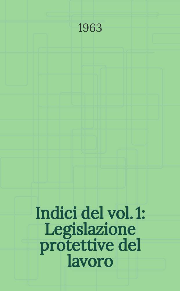 Indici del vol. 1 : Legislazione protettive del lavoro