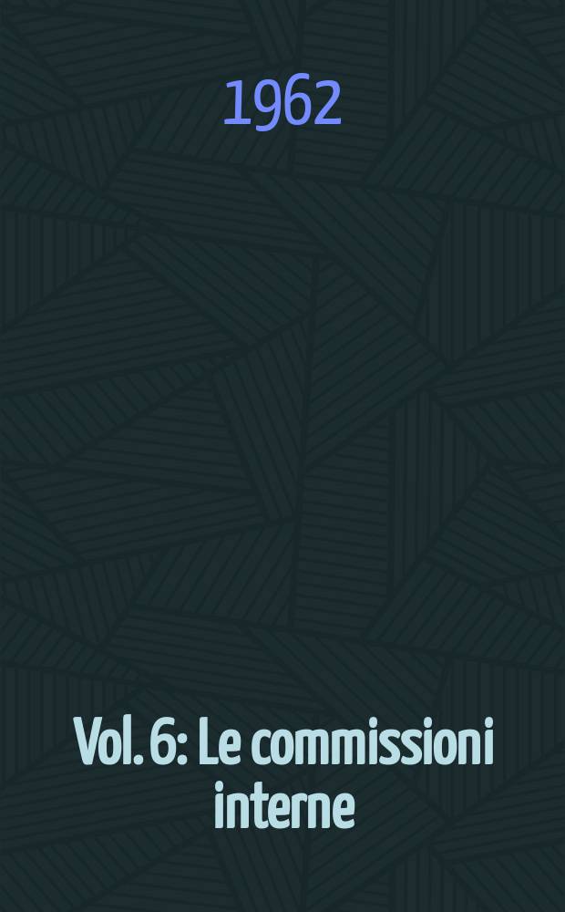 Vol. 6 : Le commissioni interne