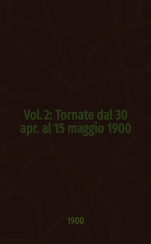 Vol. 2 : Tornate dal 30 apr. al 15 maggio 1900