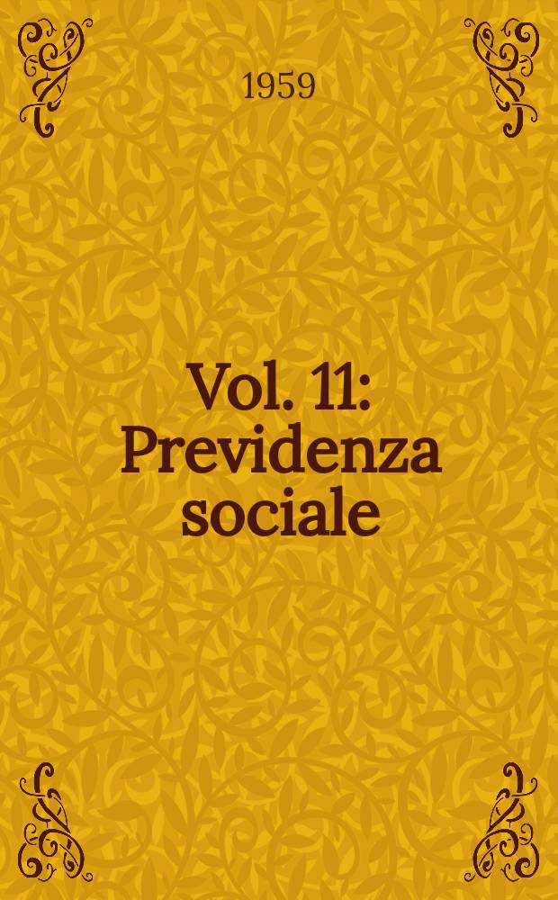 Vol. 11 : Previdenza sociale ; Effetti sulle condizioni economico-sociale e sanitarie dei lavoratori ; Soggetti protetti ; Enti gestori