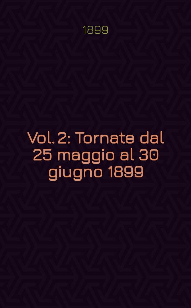[Vol. 2] : Tornate dal 25 maggio al 30 giugno 1899