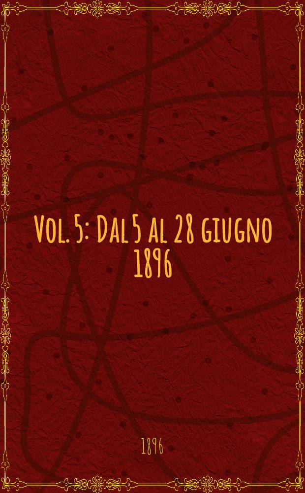 Vol. 5 : Dal 5 al 28 giugno 1896