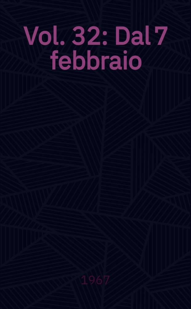 Vol. 32 : Dal 7 febbraio (608) al 2 marzo 1967 (630)