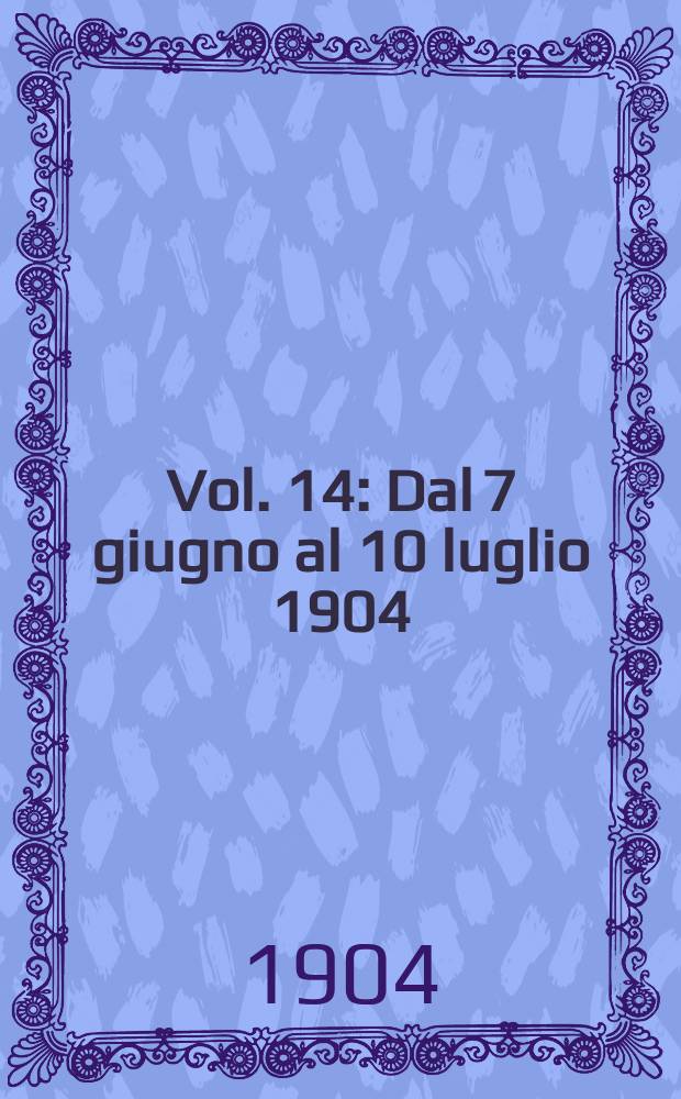 Vol. 14 : Dal 7 giugno al 10 luglio 1904
