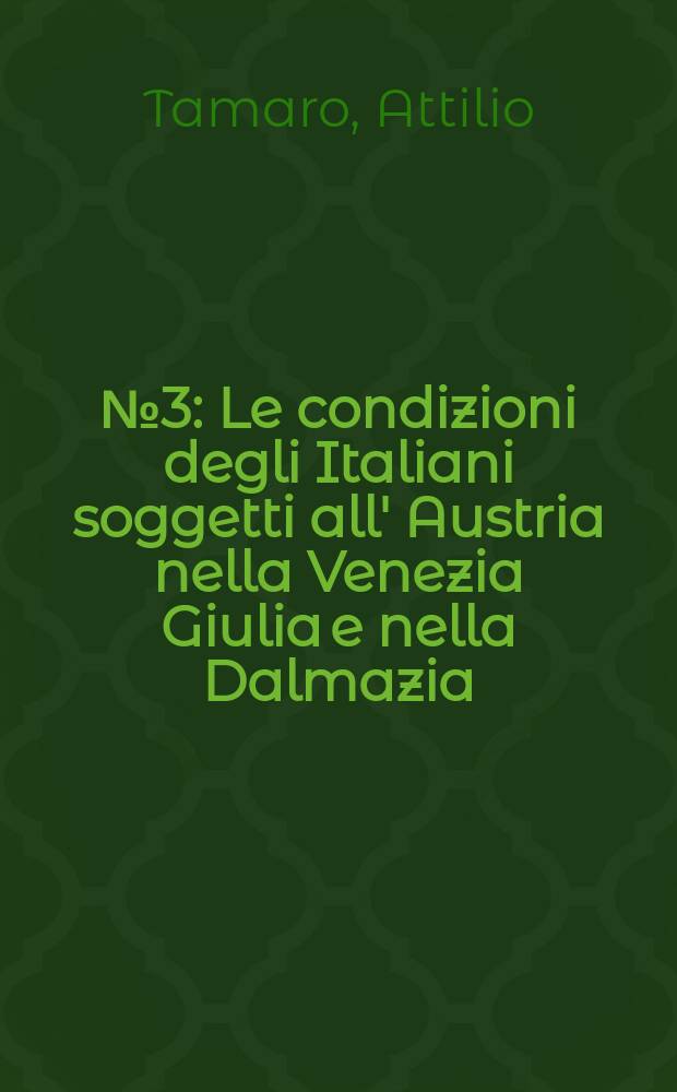 № 3 : Le condizioni degli Italiani soggetti all' Austria nella Venezia Giulia e nella Dalmazia