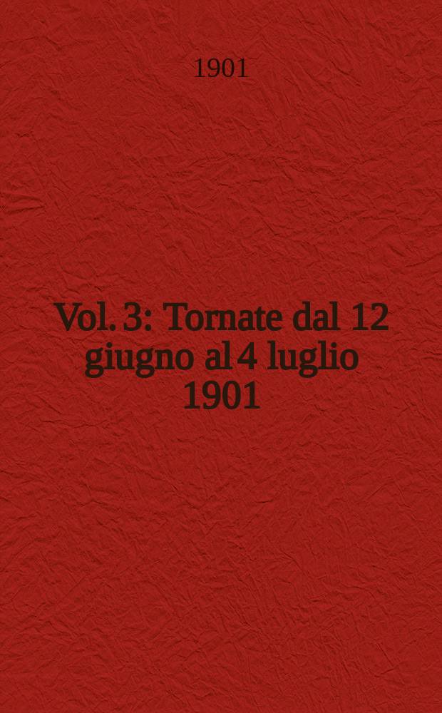 [Vol. 3] : [Tornate dal 12 giugno al 4 luglio 1901]