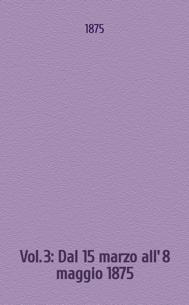 Vol. 3 : Dal 15 marzo all' 8 maggio 1875