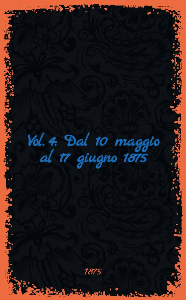 Vol. 4 : Dal 10 maggio al 17 giugno 1875