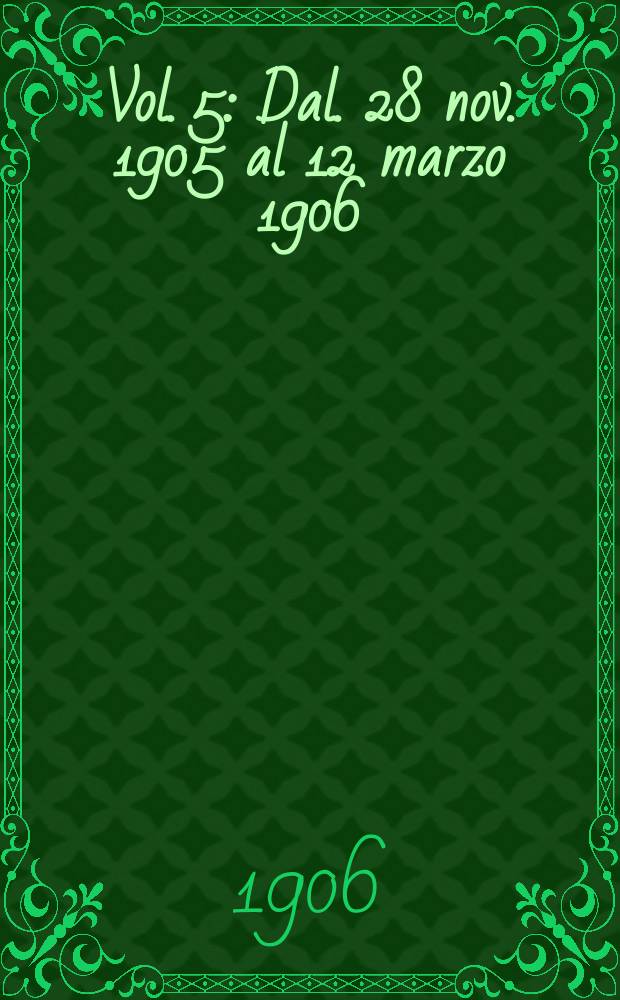 Vol. 5 : Dal. 28 nov. 1905 al 12 marzo 1906