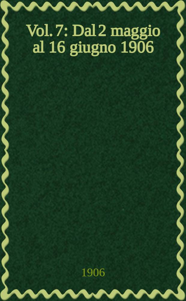 Vol. 7 : Dal 2 maggio al 16 giugno 1906