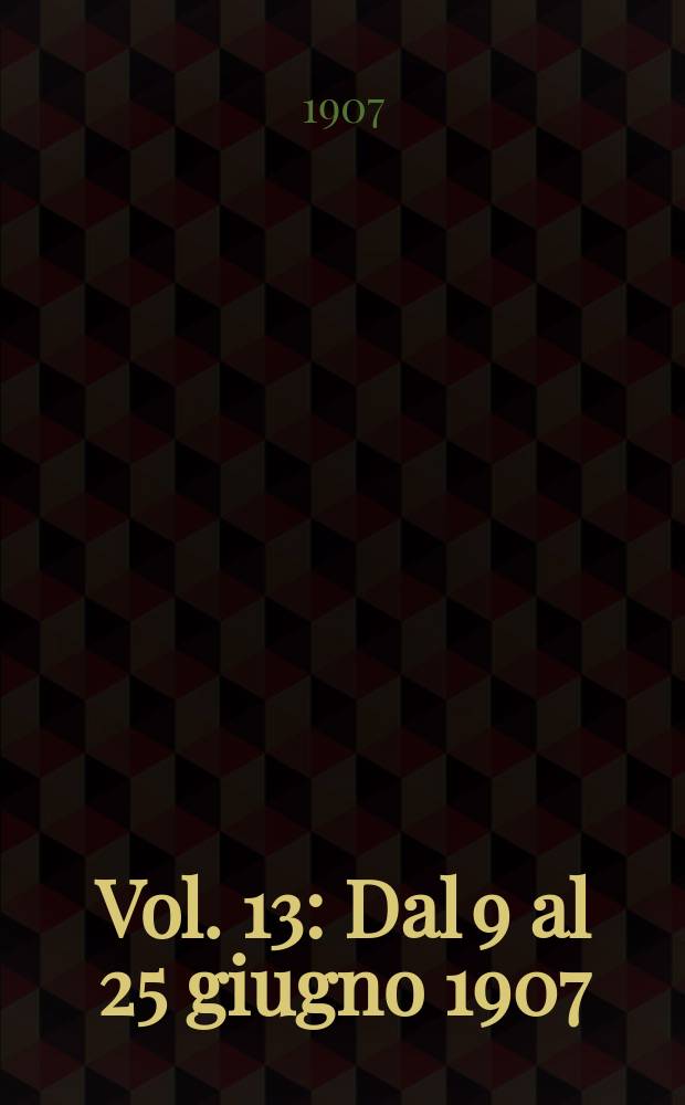 Vol. 13 : Dal 9 al 25 giugno 1907