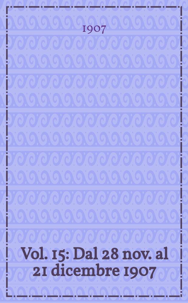 Vol. 15 : Dal 28 nov. al 21 dicembre 1907