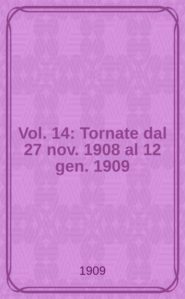 [Vol. 14] : [Tornate dal 27 nov. 1908 al 12 gen. 1909]