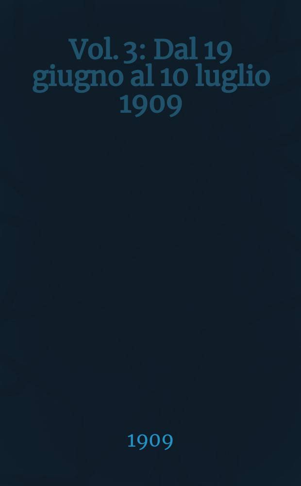 Vol. 3 : Dal 19 giugno al 10 luglio 1909