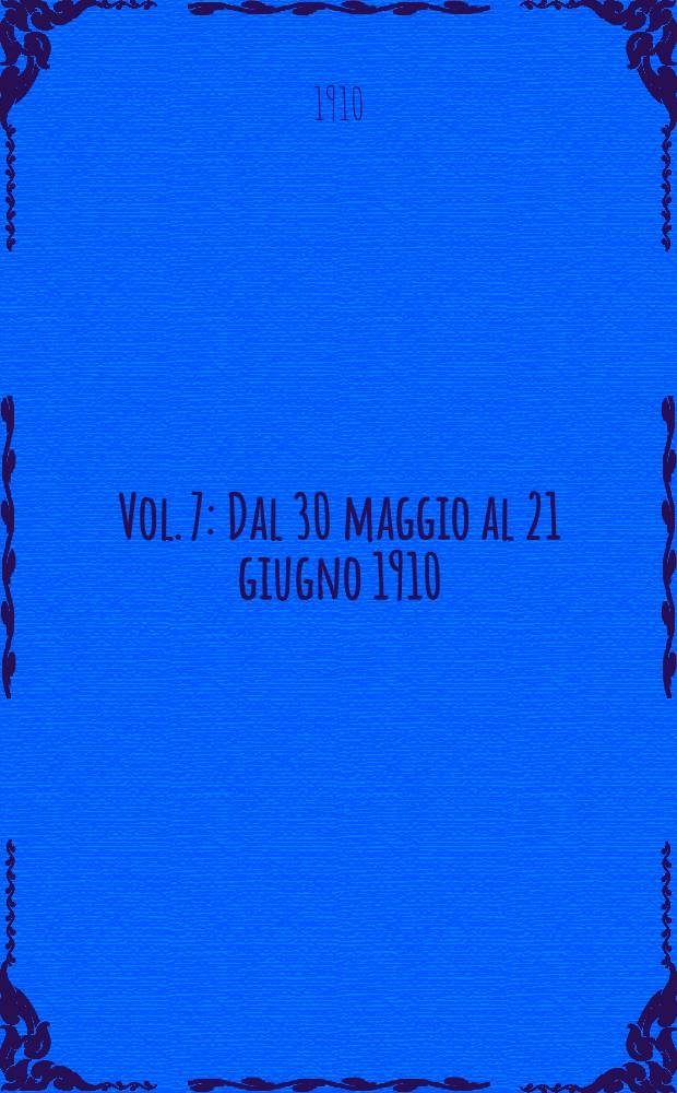 Vol. 7 : Dal 30 maggio al 21 giugno 1910