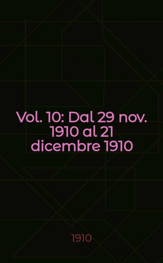 [Vol. 10] : [Dal 29 nov. 1910 al 21 dicembre 1910]