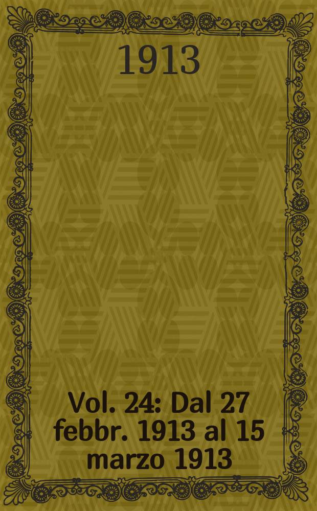 [Vol. 24] : [Dal 27 febbr. 1913 al 15 marzo 1913]