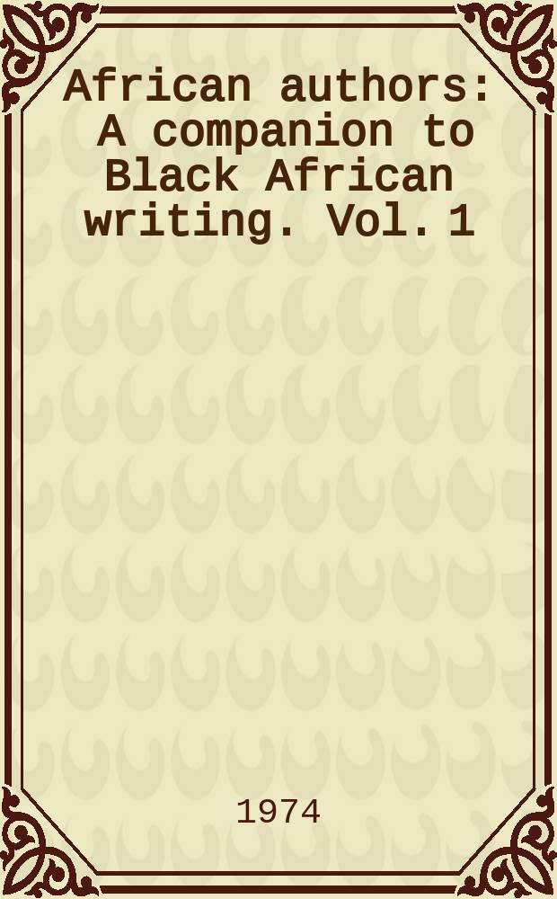African authors : A companion to Black African writing. Vol. 1 : 1300-1973