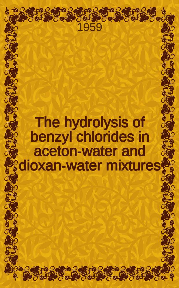 17 : The hydrolysis of benzyl chlorides in aceton-water and dioxan-water mixtures