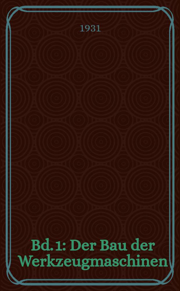 Bd. 1 : Der Bau der Werkzeugmaschinen