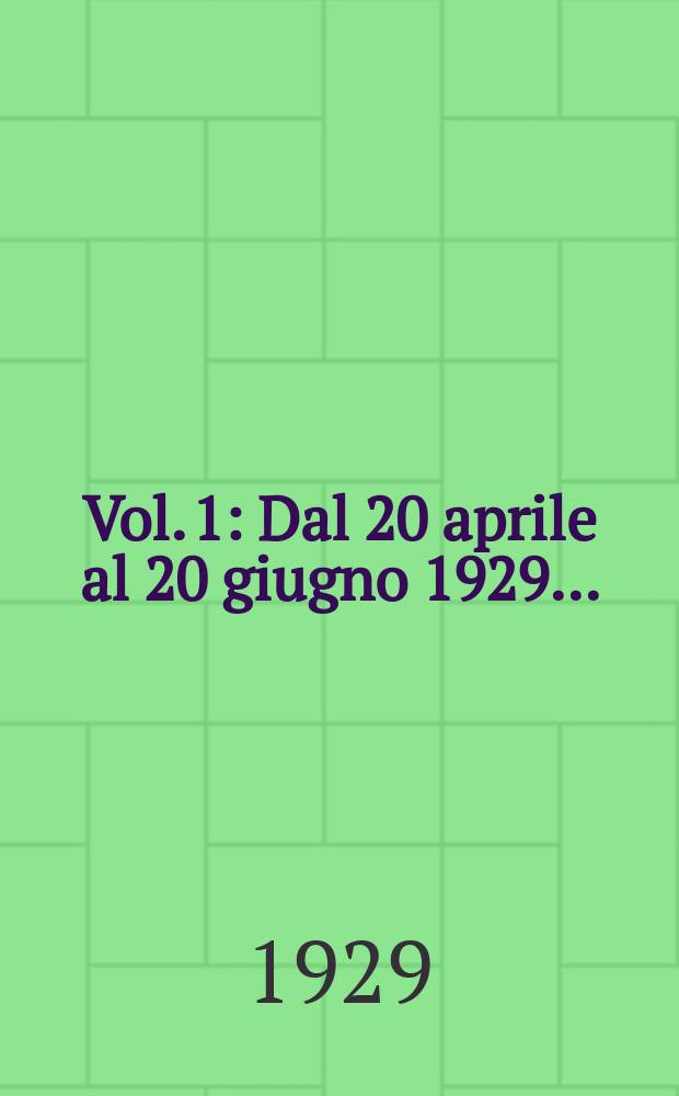Vol. 1 : Dal 20 aprile al 20 giugno 1929 ...