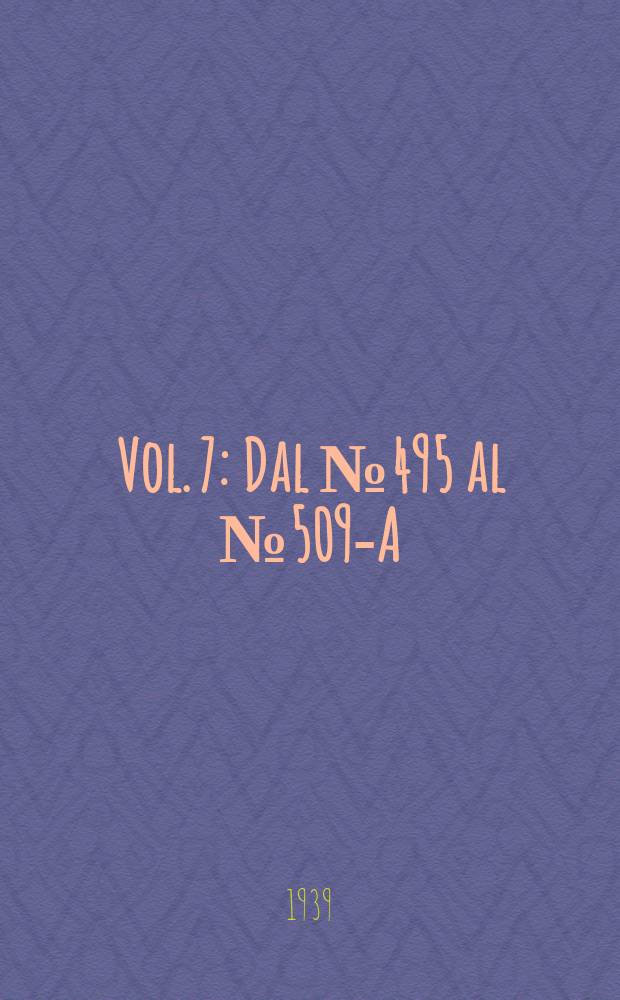 Vol. 7 : Dal № 495 al № 509-A