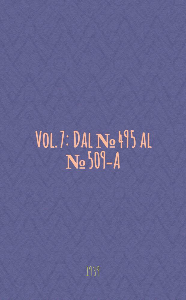 Vol. 7 : Dal № 495 al № 509-A