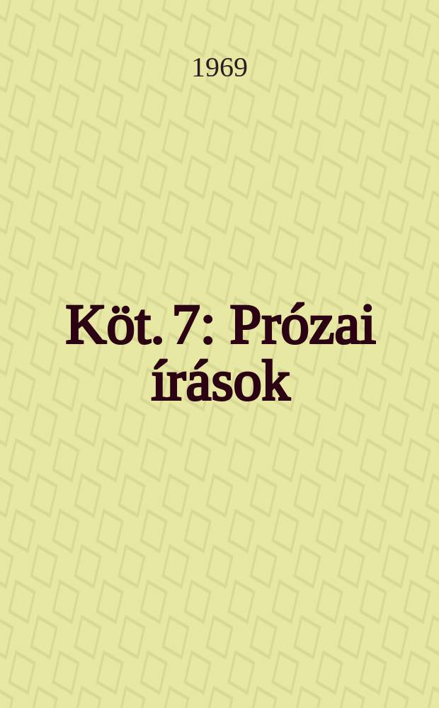 Köt. 7 : Prózai írások