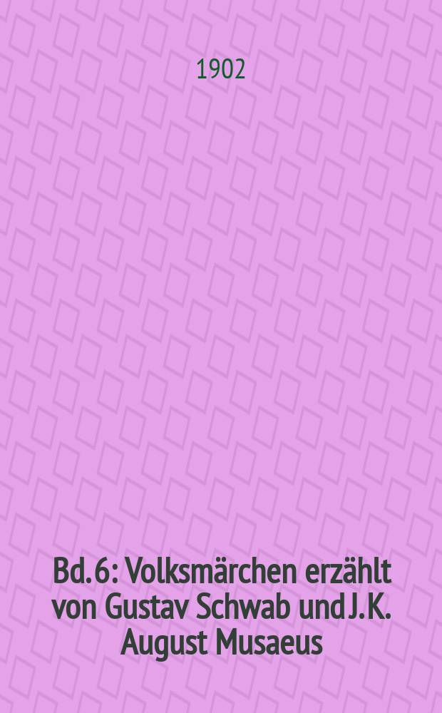 Bd. 6 : Volksmärchen erzählt von Gustav Schwab und J. K. August Musaeus
