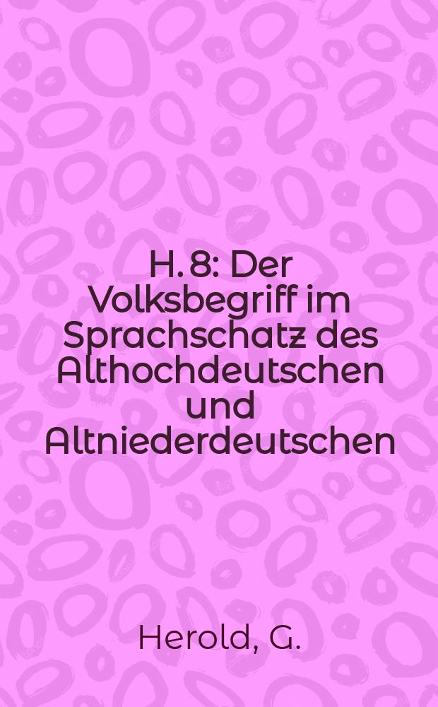 H. 8 : Der Volksbegriff im Sprachschatz des Althochdeutschen und Altniederdeutschen