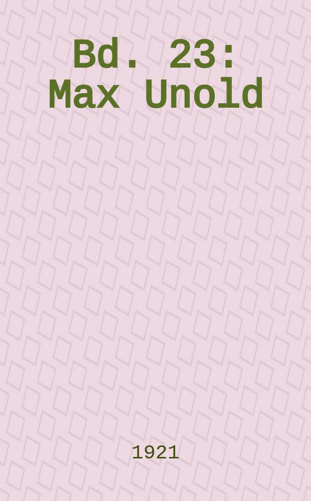 Bd. 23 : Max Unold